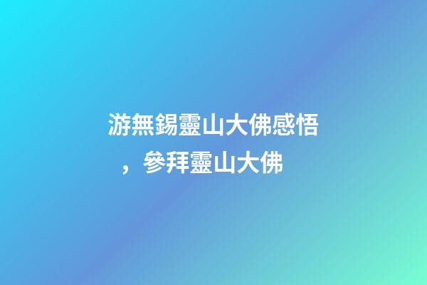 游無錫靈山大佛感悟，參拜靈山大佛